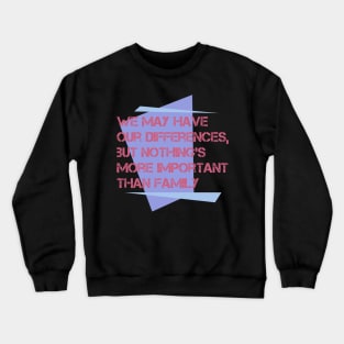 Family quote, We may have our differences, but nothing’s more important than family Crewneck Sweatshirt